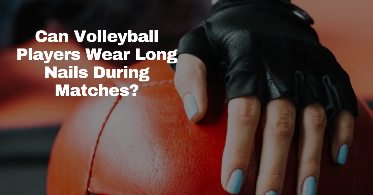 Volleyball Players Wear Long Nails